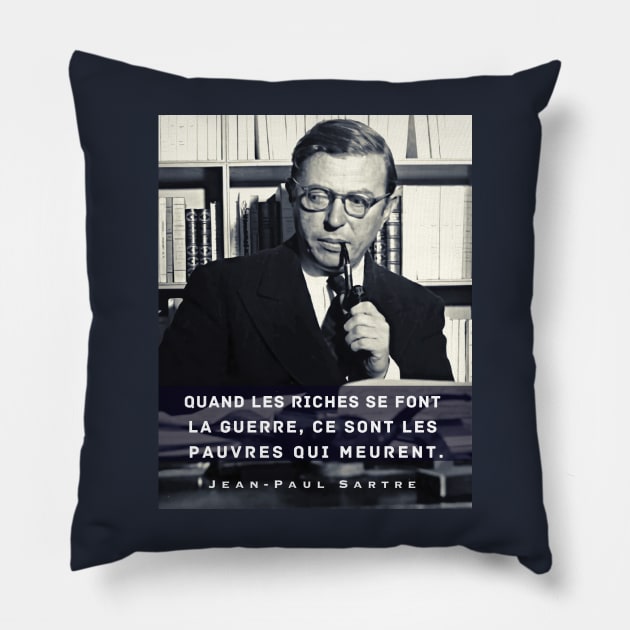 Sartre portrait and  quote: Quand les riches se font la guerre, ce sont les pauvres qui meurent. Pillow by artbleed