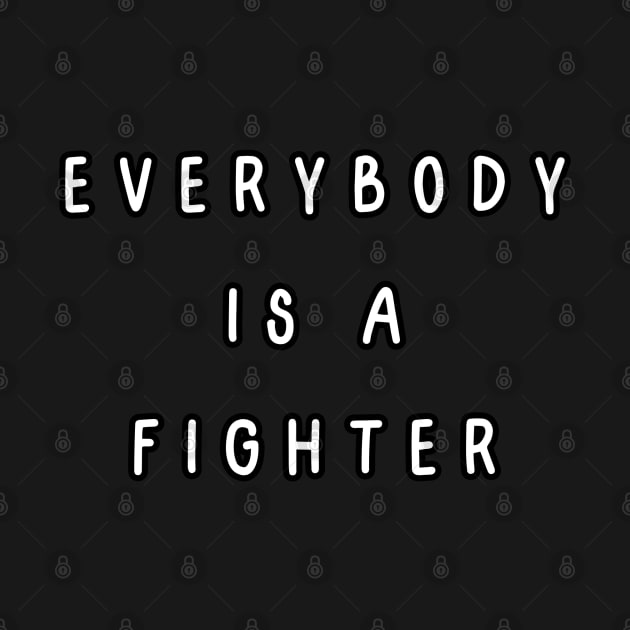 Everybody is a fighter. by Project Charlie