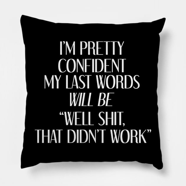 I'm Pretty Confident My last Words Will Be " Well Shit, That Didn't Work" Pillow by gabrielakaren