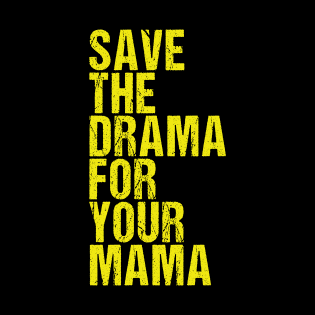 save the drama for your mama by rabiidesigner