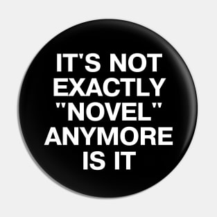 IT'S NOT EXACTLY "NOVEL" ANYMORE IS IT Pin