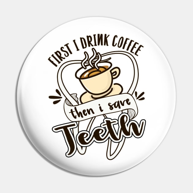 First I Drink Coffee Then I Save Teeth Dental Hygienist Pin by mohazain