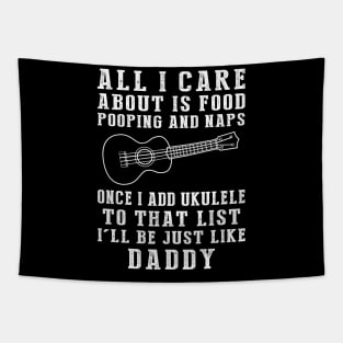 Ukulele Strumming Daddy: Food, Pooping, Naps, and Ukulele! Just Like Daddy Tee - Fun Gift! Tapestry