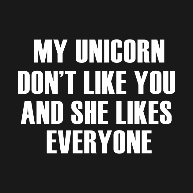 My Unicorn Dont Like You And She Likes Everyone Unicorn by huepham613