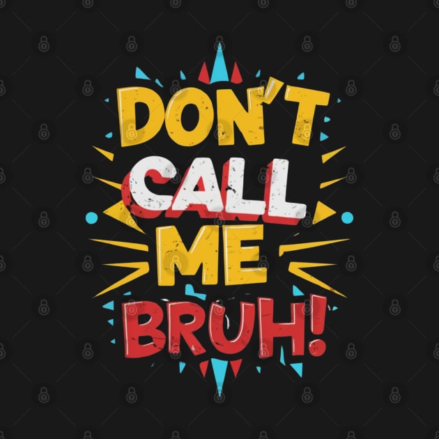 Dont Call me Bruh Trendy Slogan Funny Gift Meme Bruh by DeanWardDesigns