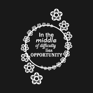 In the middle of difficulty lies opportunity T-Shirt