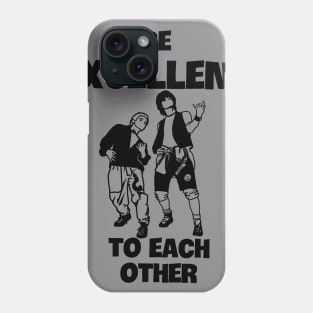 Be Excellent to Each Other Phone Case