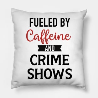 Fueled By Caffeine and Crime Shows Pillow