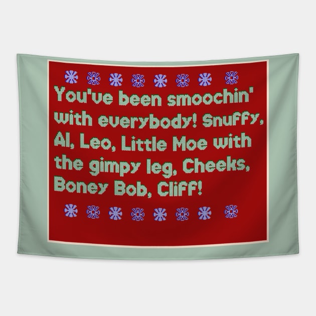 You've Been Smoochin with Everybody! Snuffy, Al, Leo, little Moe with the gimpy leg. - Funny iconic Christmas quote Mug Tapestry by LA Hatfield