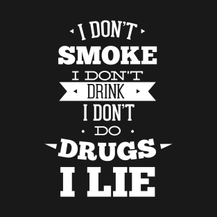 I Don't Smoke I Don't Drink I Don't do Drugs I Lie T-Shirt