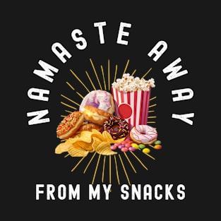 Namaste Away From My Snacks  - Funny Junk Food Lover T-Shirt