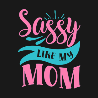 Sassy like my mom - sassy quote T-Shirt