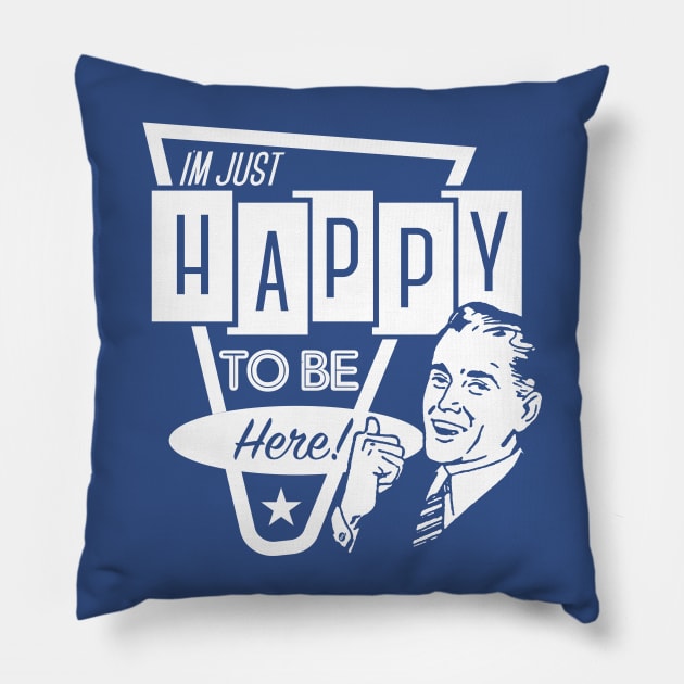 I'm Just Happy To Be Here Pillow by TheDIS