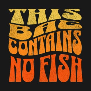 This Bag contains no fish - No Fish Whimsy T-Shirt