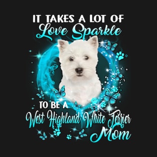 Take Love Sparkle To Be A West Highland White Terrier Mom T-Shirt