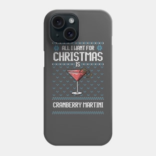 All I Want For Christmas Is Cranberry Martini - Ugly Xmas Sweater For Cocktail Lover Phone Case