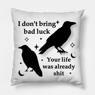 I don’t bring bad luck your life was already shit Pillow