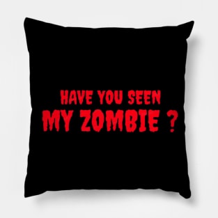 HAVE YOU SEEN MY ZOMBIE ? - Funny Hallooween Zombie Quotes Pillow