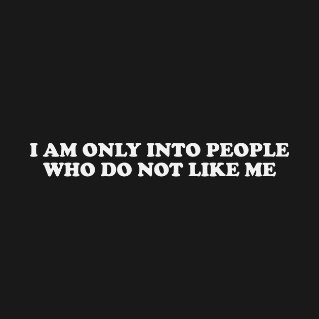 I am only into people who do not like me - Funny Y2K T-Shirts, Long-Sleeve, Hoodies or Sweatshirts by Y2KSZN