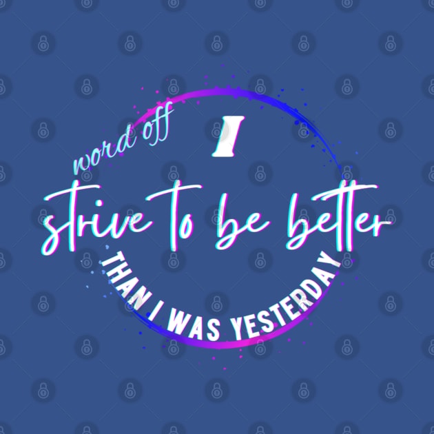 Word off,i strive to be better than i was yesterday by Mama-Nation