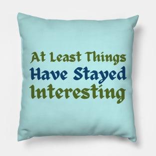 At least things have stayed interesting Tav Quote Pillow