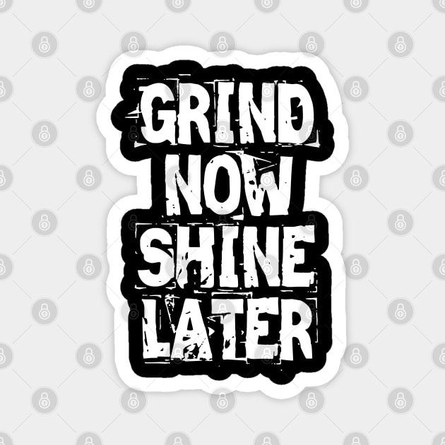 Grind Now Shine Later Magnet by Texevod