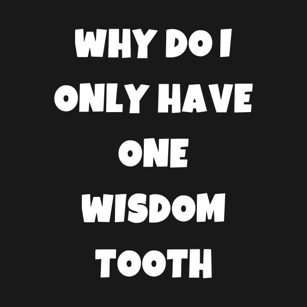 why do i only have one wisdom tooth Wisdom TShirt TeePublic