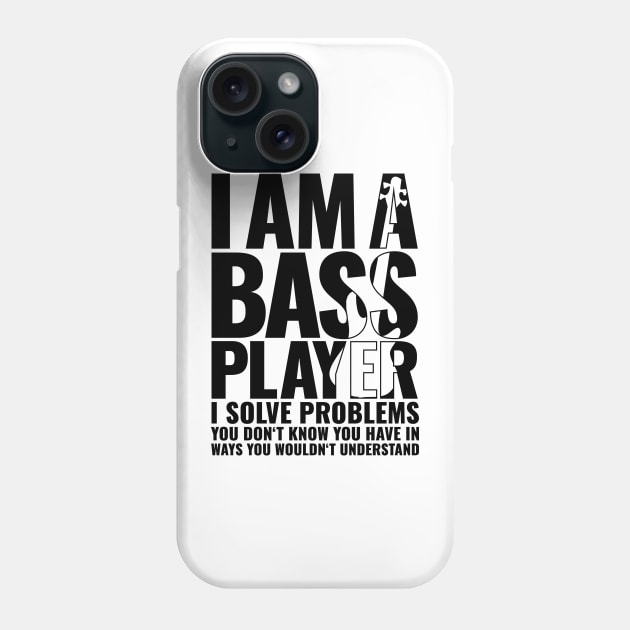 I AM A BASS PLAYER I SOLVE PROBLEMS YOU DON’T KNOW YOU HAVE IN WAYS YOU WOULDN’T UNDERSTAND for best bassist bass player Phone Case by jodotodesign