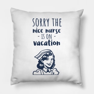 Sorry The Nice Nurse Is On Vacation Pillow