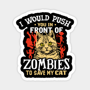 i would push you in front of zombies to save my cat Magnet