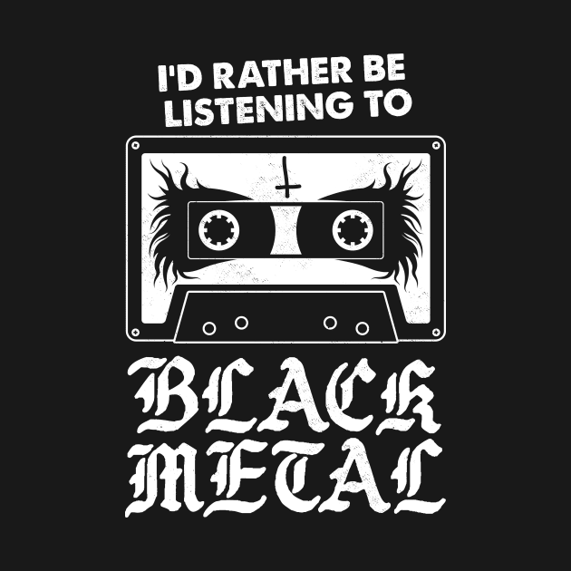 I'd Rather Be Listening To Black Metal - Funny Goth by Nemons