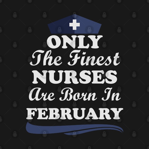 Only The Finest Nurses Are Born In February by Ericokore