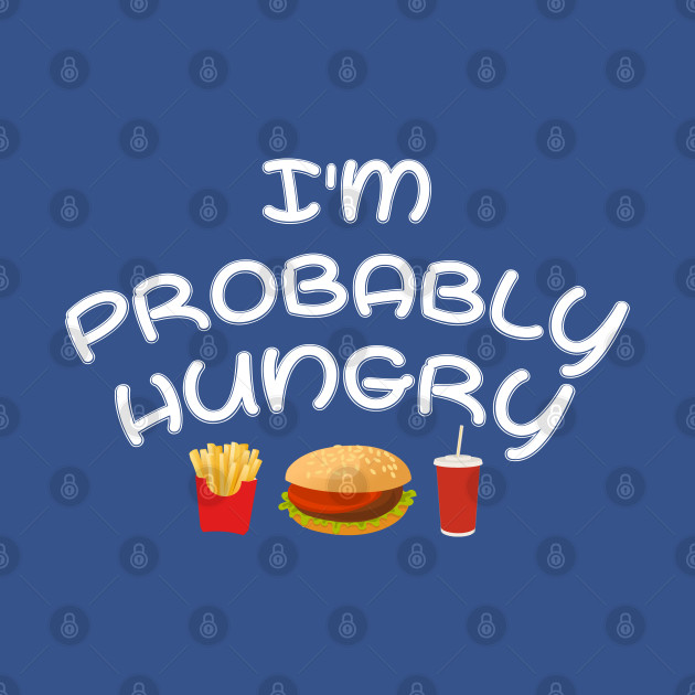 Disover I'm Probably Hungry - Im Probably Hungry Quotes Foodie Funny - T-Shirt