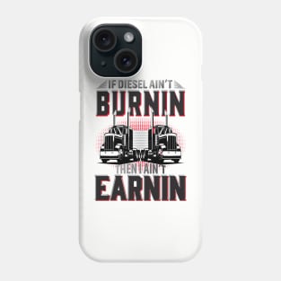 If Diesel Ain't Burnin Then I Ain't Earnin Phone Case