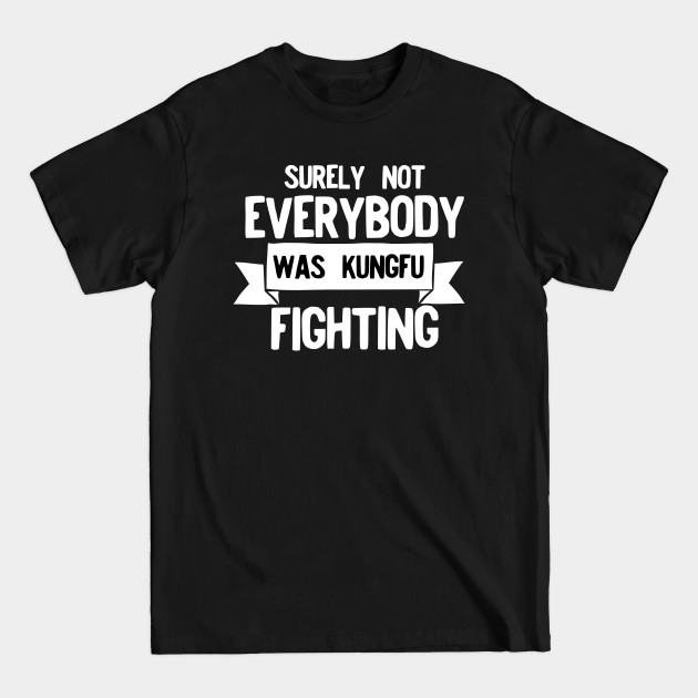 Discover Surely not everybody was kungfu fighting - Kung Fu - T-Shirt