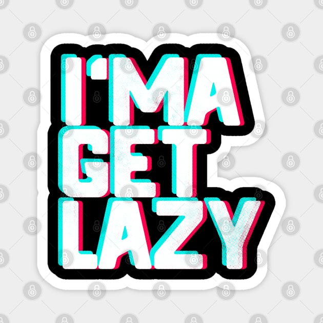I Ma Get Lazy Magnet by zerobriant