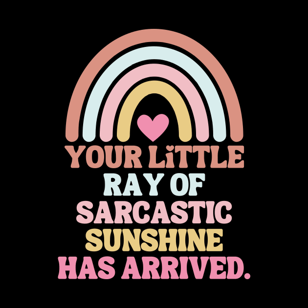 Your little ray of sarcastic sunshine has arrived by theworthyquote