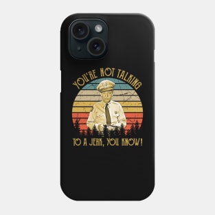 You're  Not  Talking To A Jerk, You Know! Phone Case