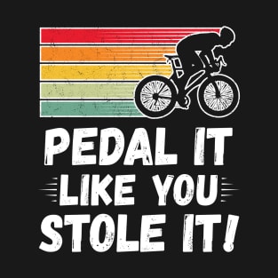 Pedal it like you stole it! T-Shirt