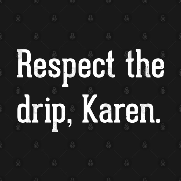 Respect the drip, Karen by BodinStreet