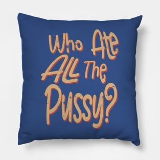 Who Ate All The Pussy? Distressed Pillow