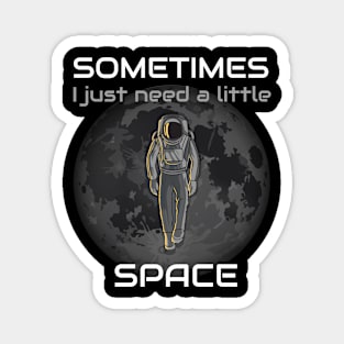 Sometimes I Just Need A Little Space Magnet