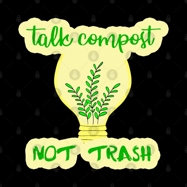 Talk compost, not trash. Ecology. Composting. Earth day. Eco funny quote. Zero waste. Renewable energy. Save the planet. Reduce, recycle, reuse. No plastic. Environment. Plants. by IvyArtistic