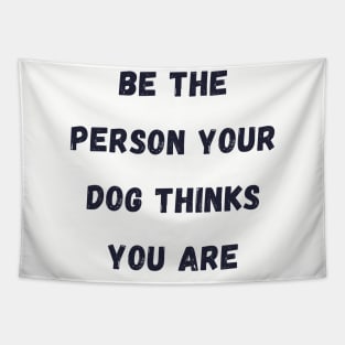 Be the Person your dog thinks you are Tapestry