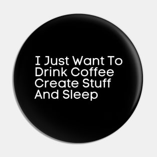 I Just Want To Drink Coffee Create Stuff And Sleep Pin