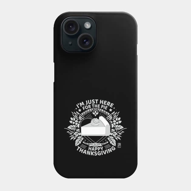 I'm just here for the pie - Happy Thanksgiving - The best in the world Phone Case by ArtProjectShop