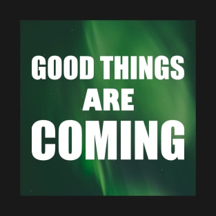 Good Things Are Coming, Inspirational and Motivational Quotes Design T-Shirt