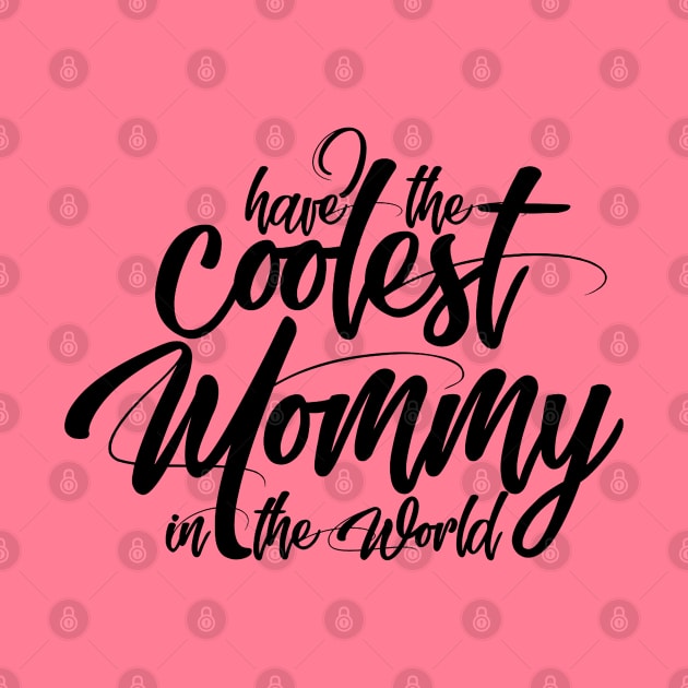 Have The Coolest Mommy in the World - Mom Love Quote by Artistic muss