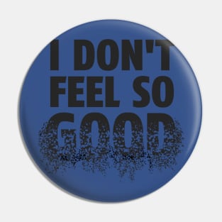 I Don't Feel So Good... Pin