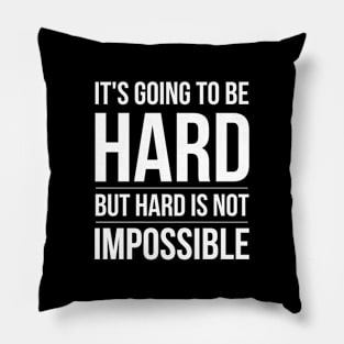 It's Going To Be Hard But Hard Is Not Impossible - Motivational Words Pillow